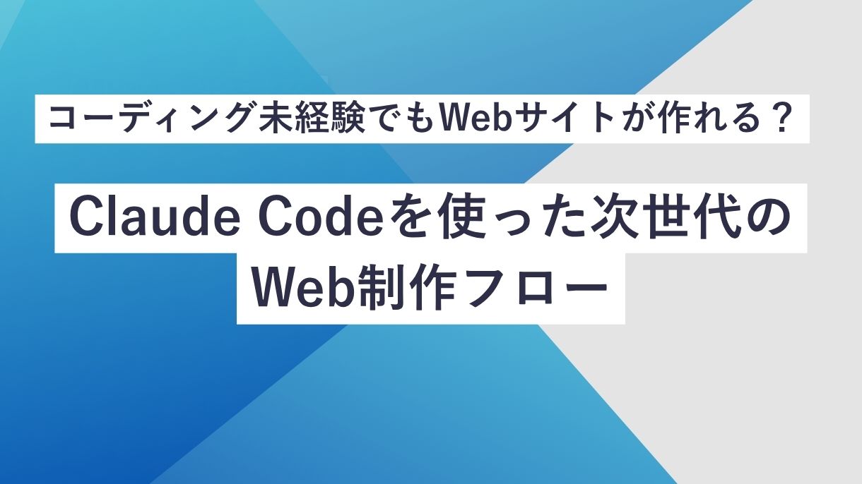 コーディング未経験でもWebサイトが作れる？Claude Codeを使った次世代のWeb制作フロー