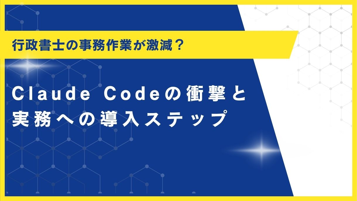 行政書士の事務作業が激減？Claude Codeの衝撃と実務への導入ステップ