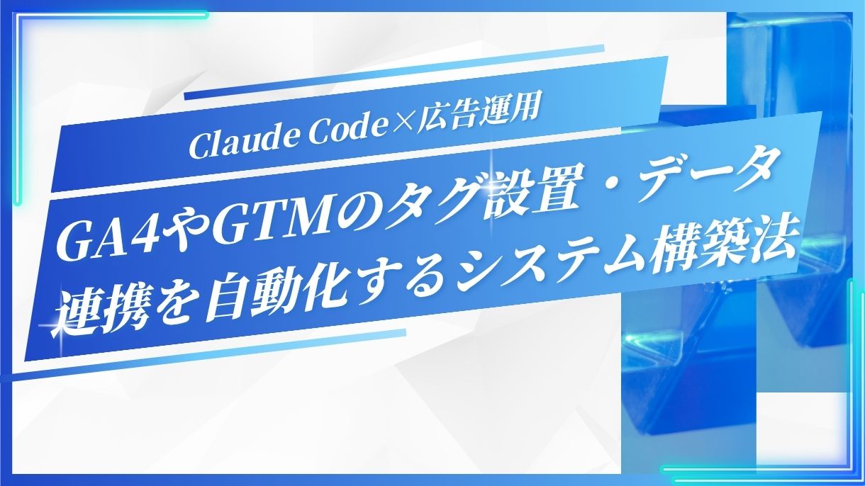Claude Code×広告運用：GA4やGTMのタグ設置・データ連携を自動化するシステム構築法