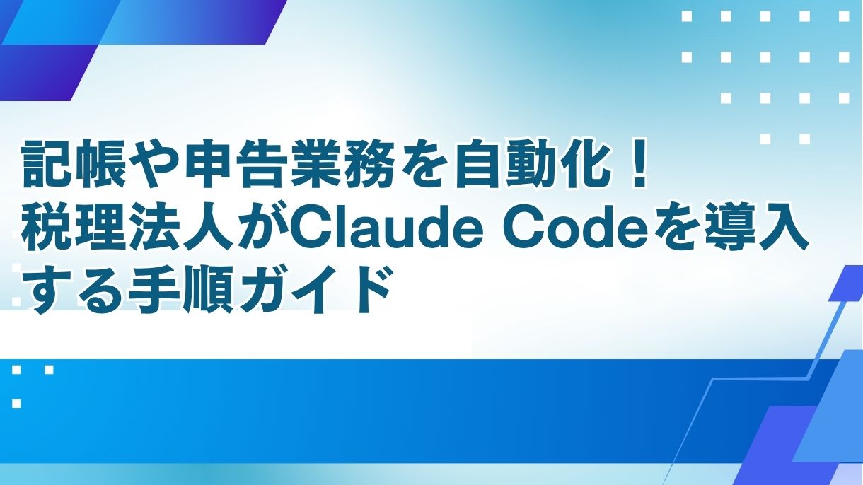 記帳や申告業務を自動化！税理法人がClaude Codeを導入する手順ガイド