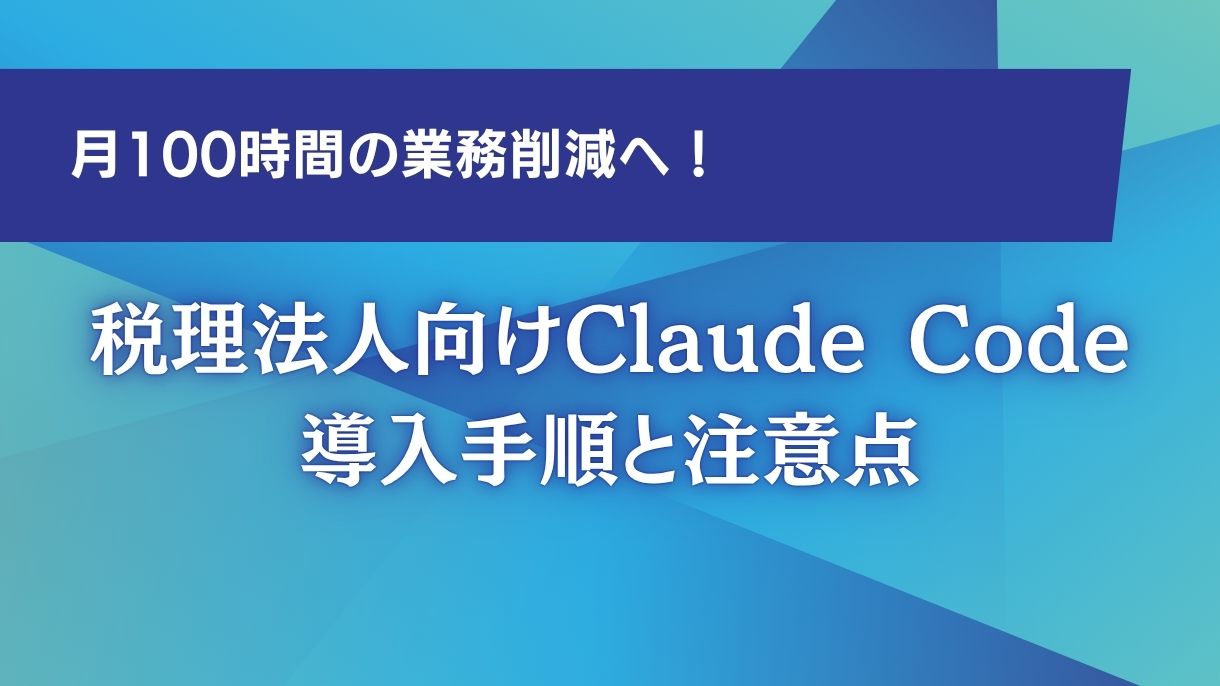 月100時間の業務削減へ！税理法人向けClaude Code導入手順と注意点