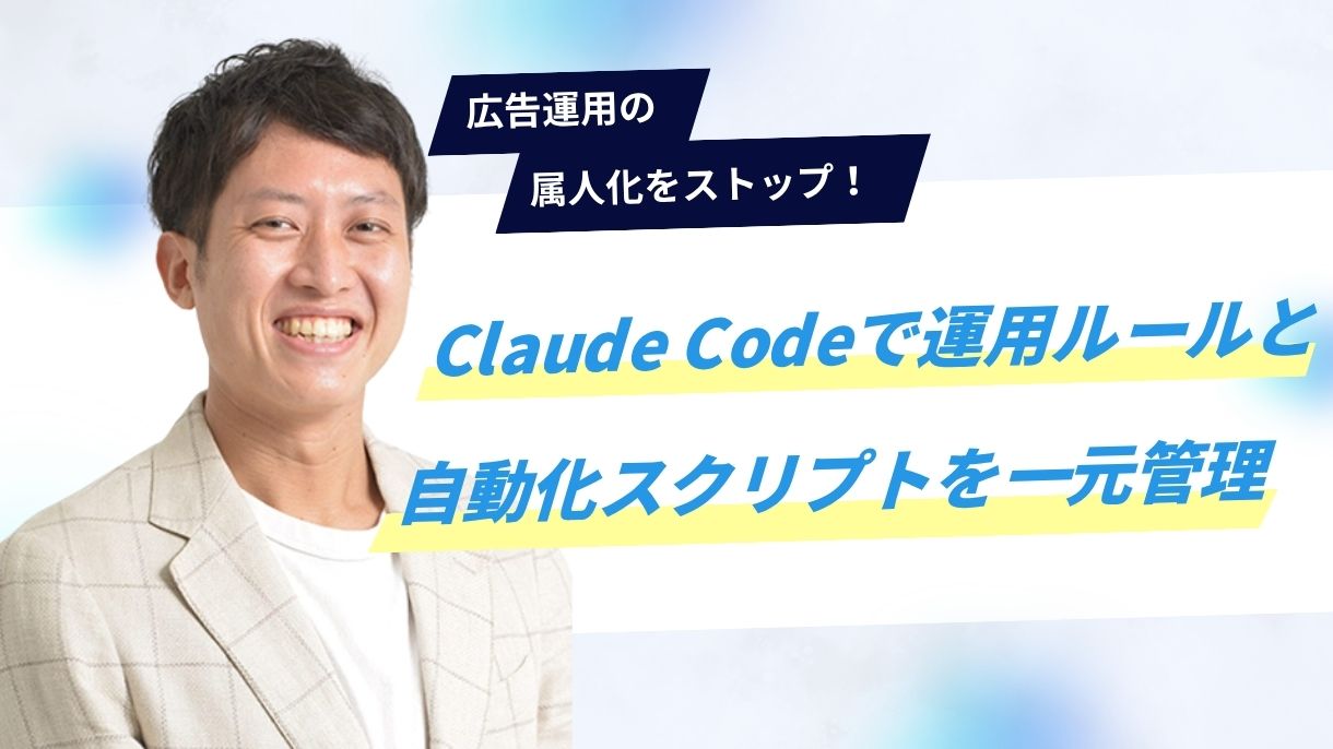 広告運用の属人化をストップ！Claude Codeで運用ルールと自動化スクリプトを一元管理