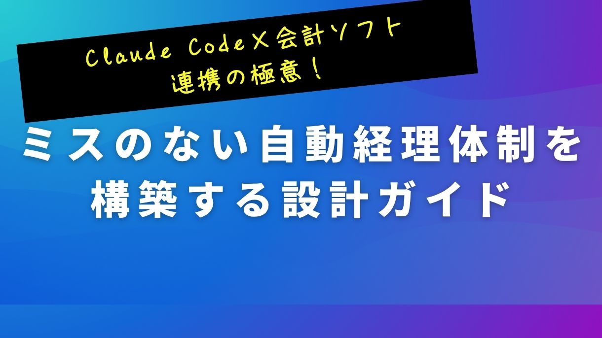 Claude Code×会計ソフト連携の極意！ミスのない自動経理体制を構築する設計ガイド