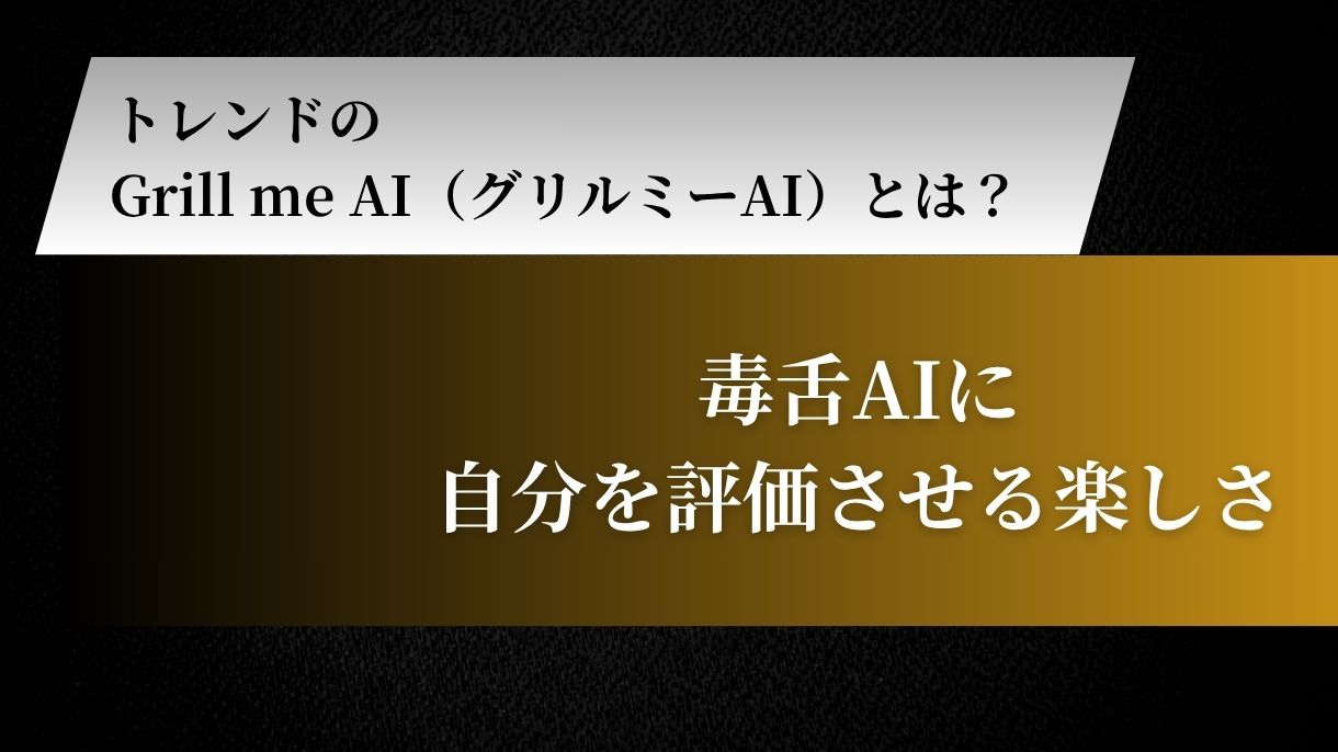 トレンドのGrill me AI（グリルミーAI）とは？毒舌AIに自分を評価させる楽しさ