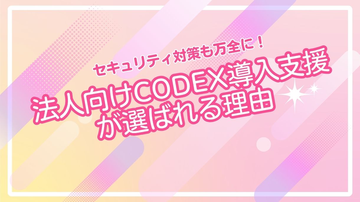 セキュリティ対策も万全に！法人向けCodex導入支援が選ばれる理由