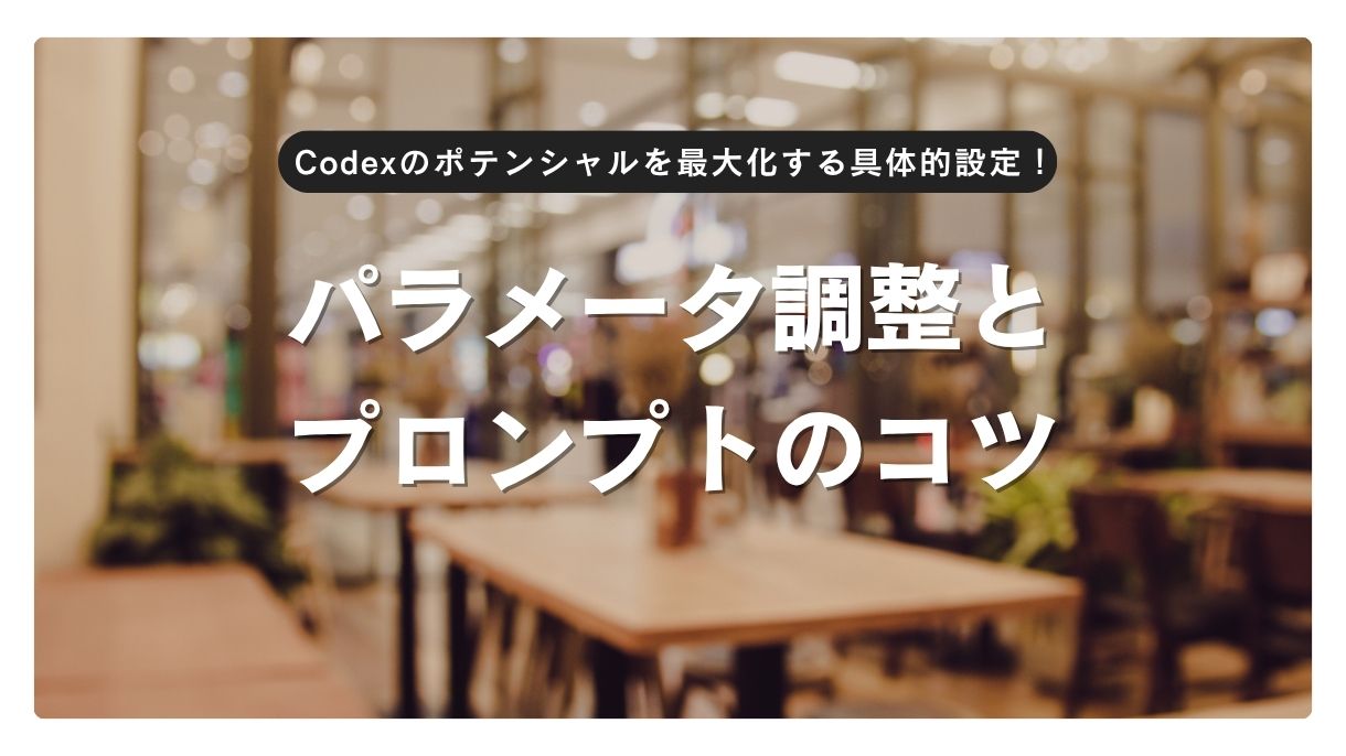 Codexのポテンシャルを最大化する具体的設定！パラメータ調整とプロンプトのコツ