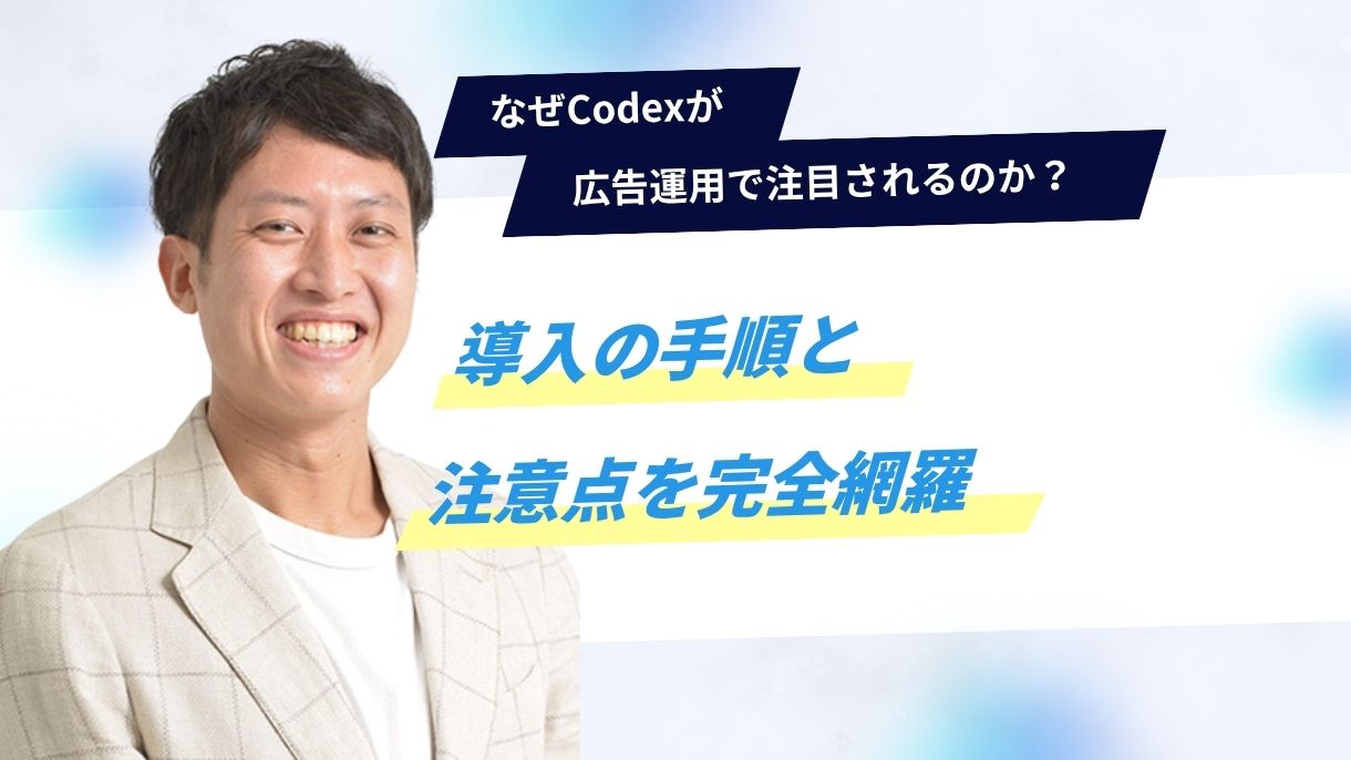 なぜCodexが広告運用で注目されるのか？導入の手順と注意点を完全網羅