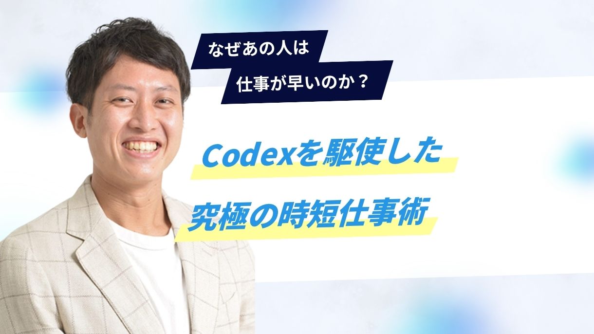 なぜあの人は仕事が早いのか？Codexを駆使した究極の時短仕事術