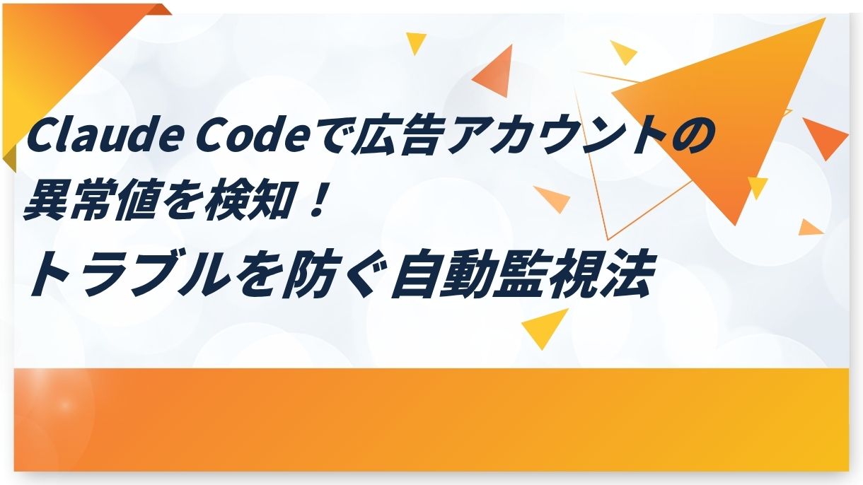 Claude Codeで広告アカウントの異常値を検知！トラブルを防ぐ自動監視法