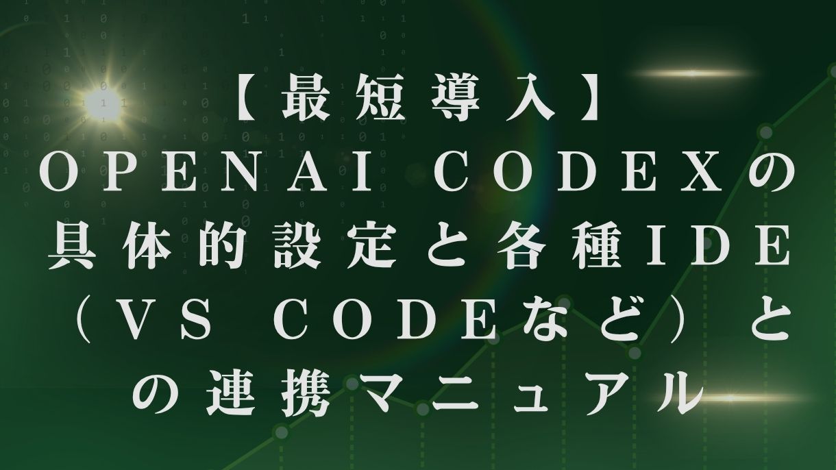 【最短導入】OpenAI Codexの具体的設定と各種IDE（VS Codeなど）との連携マニュアル