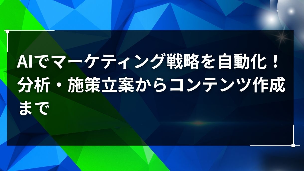 AIでマーケティング戦略を自動化！分析・施策立案からコンテンツ作成まで
