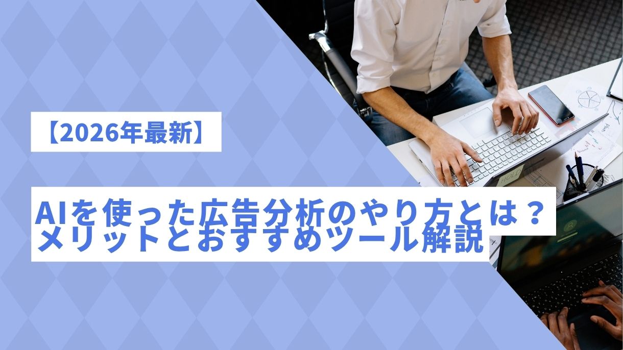 【2026年最新】AIを使った広告分析のやり方とは？メリットとおすすめツール解説