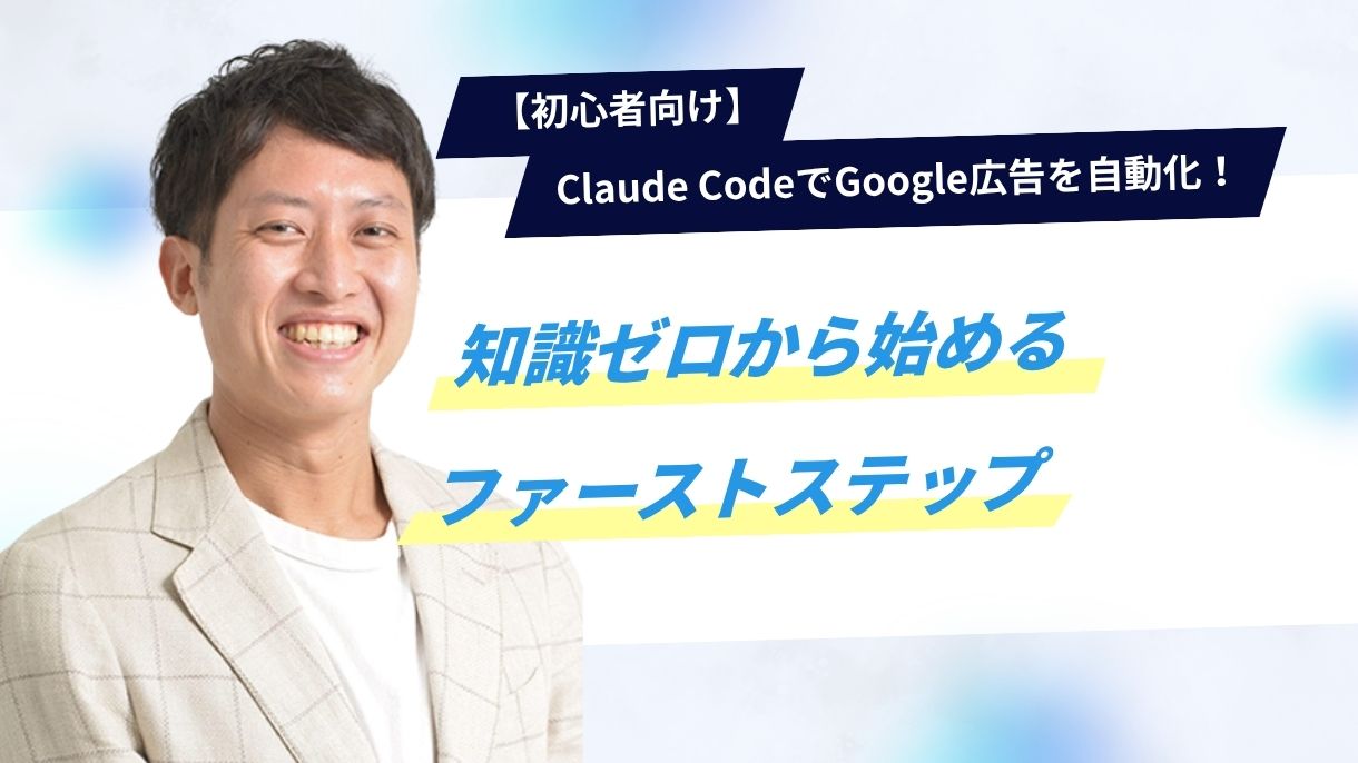 【初心者向け】Claude CodeでGoogle広告を自動化！知識ゼロから始めるファーストステップ