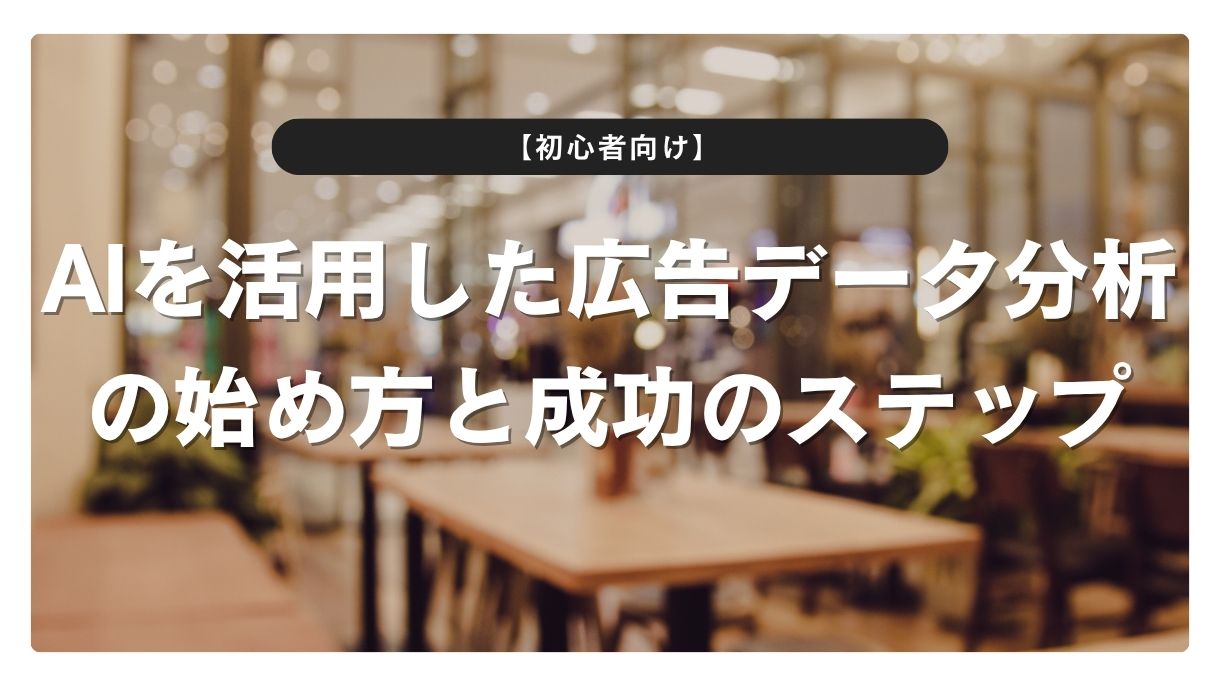 【初心者向け】AIを活用した広告データ分析の始め方と成功のステップ