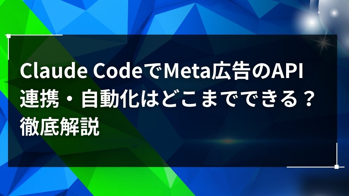 Claude CodeでMeta広告のAPI連携・自動化はどこまでできる？徹底解説