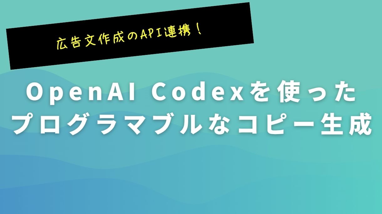 広告文作成のAPI連携！OpenAI Codexを使ったプログラマブルなコピー生成
