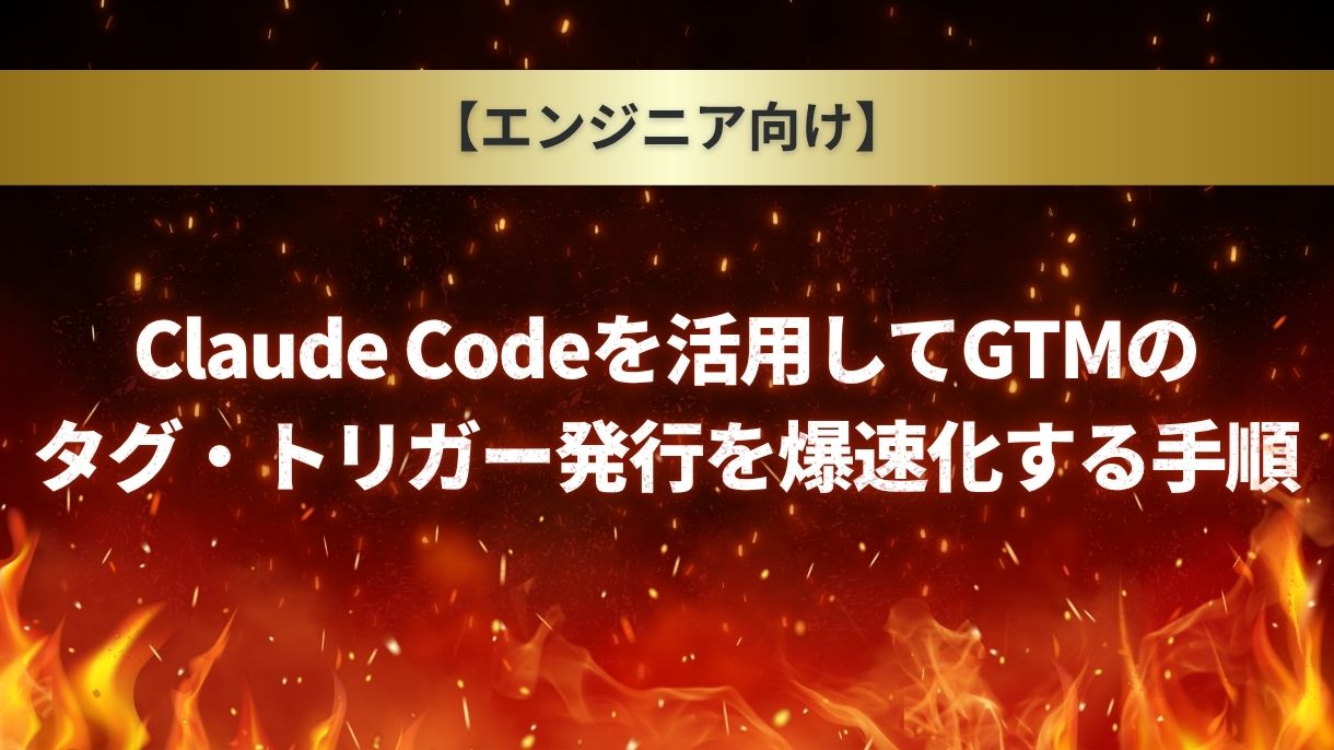 【エンジニア向け】Claude Codeを活用してGTMのタグ・トリガー発行を爆速化する手順