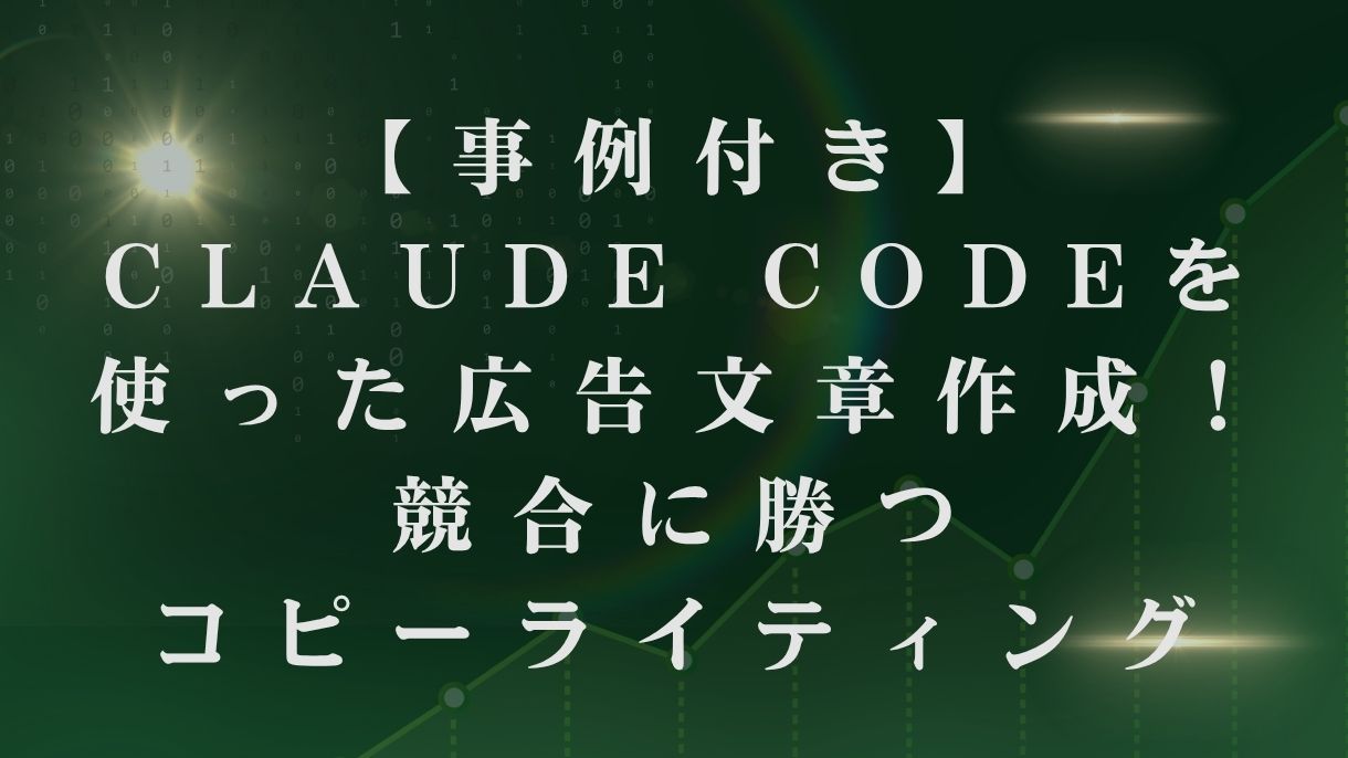 【事例付き】Claude Codeを使った広告文章作成！競合に勝つコピーライティング