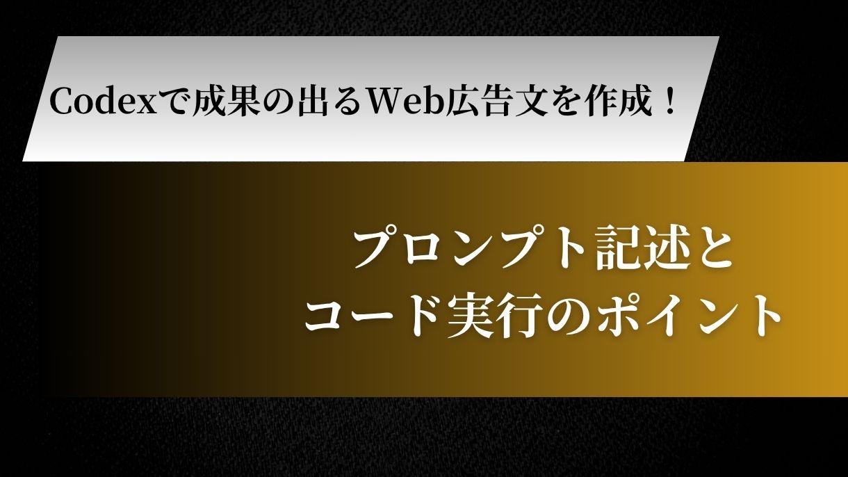 Codexで成果の出るWeb広告文を作成！プロンプト記述とコード実行のポイント