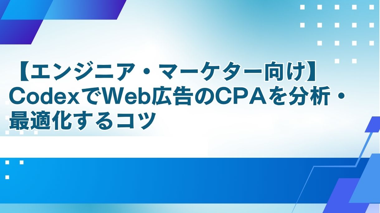 【エンジニア・マーケター向け】CodexでWeb広告のCPAを分析・最適化するコツ