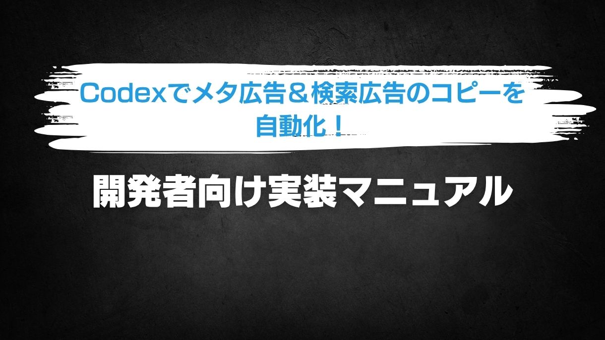 Codexでメタ広告＆検索広告のコピーを自動化！開発者向け実装マニュアル