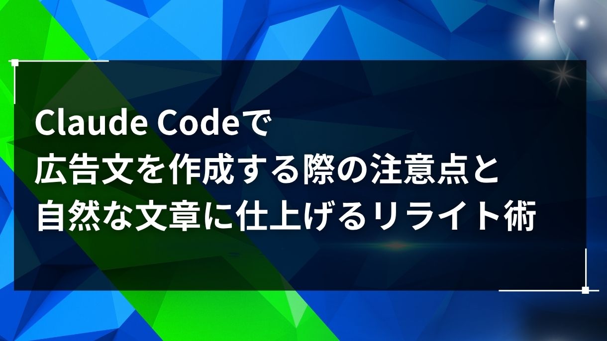 Claude Codeで広告文を作成する際の注意点と自然な文章に仕上げるリライト術