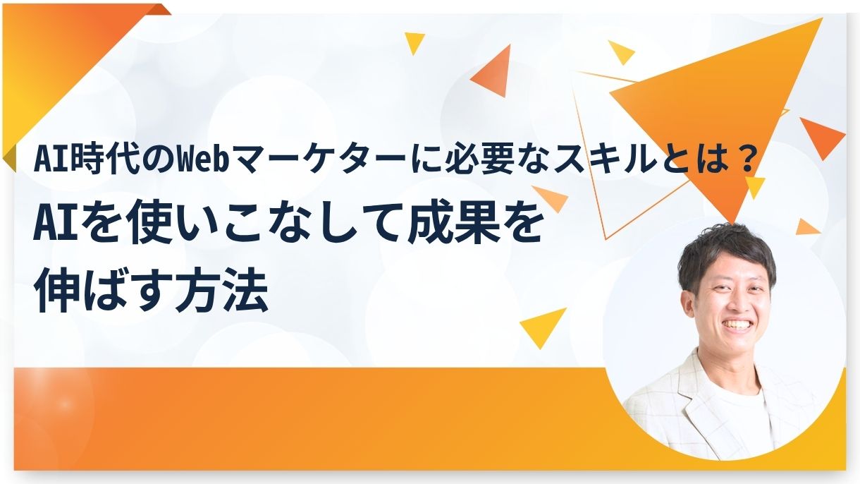 AI時代のWebマーケターに必要なスキルとは？AIを使いこなして成果を伸ばす方法