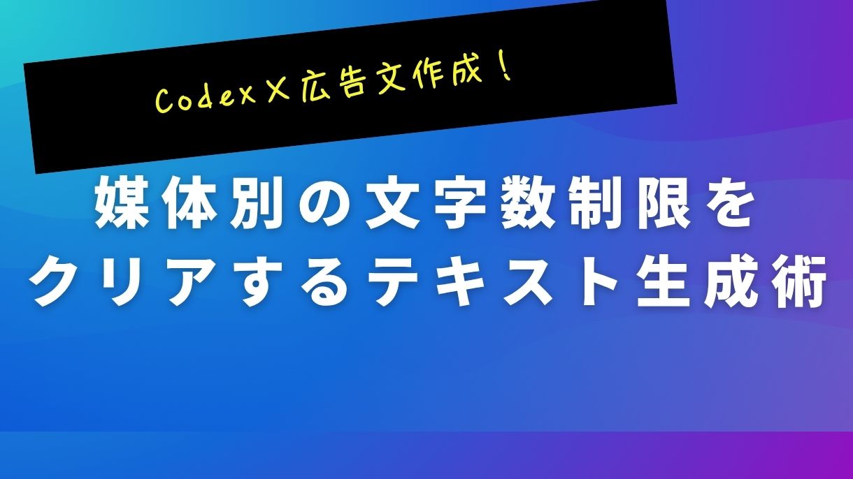 Codex×広告文作成！媒体別の文字数制限をクリアするテキスト生成術